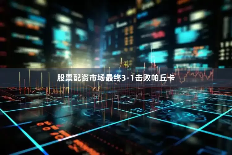 股票配资市场最终3-1击败帕丘卡