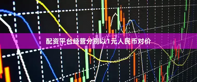 配资平台经营分别以1元人民币对价