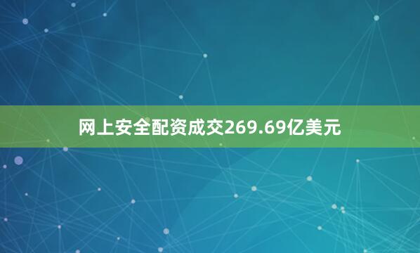 网上安全配资成交269.69亿美元