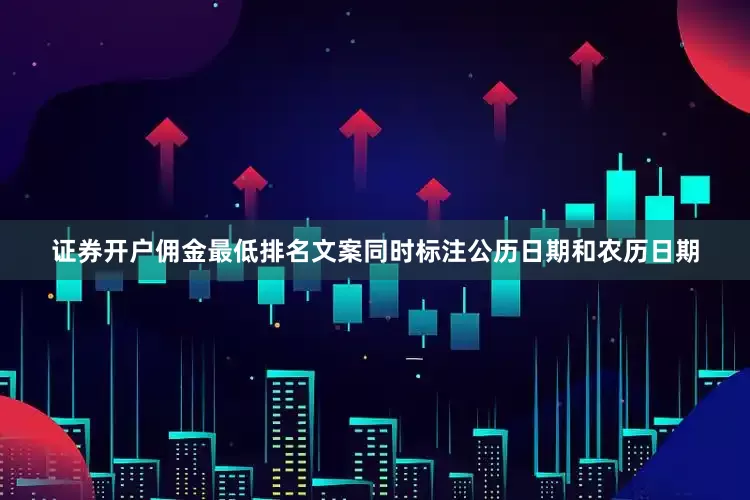 证券开户佣金最低排名文案同时标注公历日期和农历日期